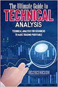 The Ultimate Guide to Technical Analysis: Technical Analysis for Beginners to Make Trading Profitable - Epub + Converted Pdf
